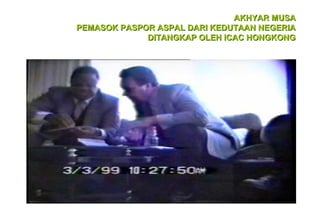 AKHYAR MUSA
PEMASOK PASPOR ASPAL DARI KEDUTAAN NEGERIA
DITANGKAP OLEH ICAC HONGKONG

 