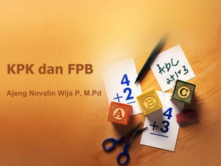 KPK dan FPB
Ajeng Novalin Wija P, M.Pd
 