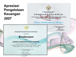133
Apresiasi
Pengelolaan
Keuangan
2007
 