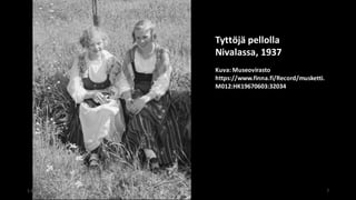 1.12.2017 Mari	Varonen 7
Tyttöjä	pellolla	
Nivalassa,	1937
Kuva:	Museovirasto
https://www.finna.fi/Record/musketti.
M012:HK19670603:32034
 