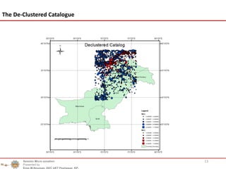 13
The De-Clustered Catalogue
Seismic Micro zonation
Presented by
Engr.M.Nouman, EEC UET Peshawar, KP.
 