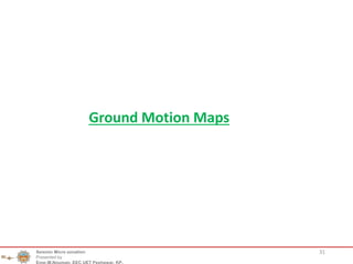 31
Ground Motion Maps
Seismic Micro zonation
Presented by
Engr.M.Nouman, EEC UET Peshawar, KP.
 