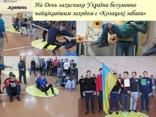 жовтень На День захисника України безумовно
найцікавішим заходом є «Козацькі забави»
 