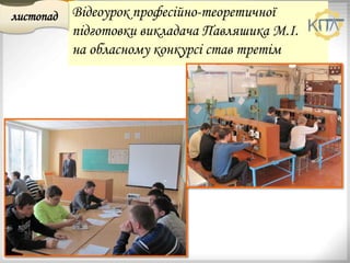 Відеоурок професійно-теоретичної
підготовки викладача Павляшика М.І.
на обласному конкурсі став третім
листопад
 