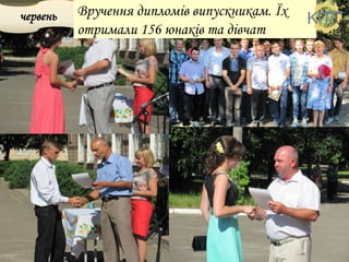червень Вручення дипломів випускникам. Їх
отримали 156 юнаків та дівчат
 