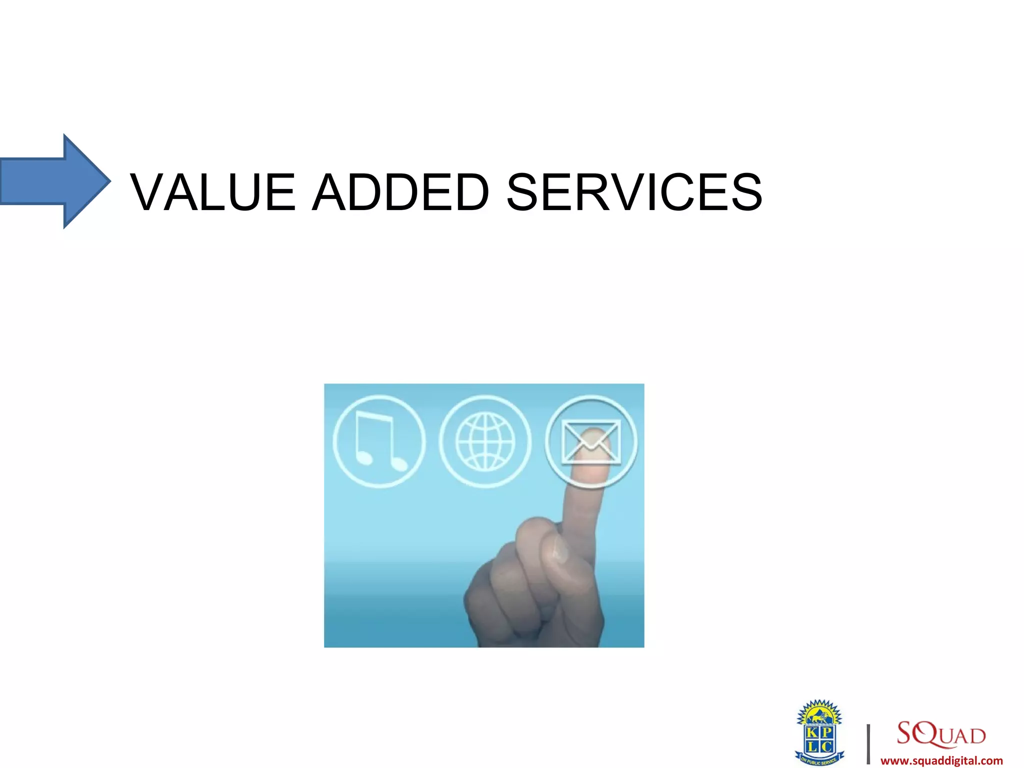 VALUE ADDED SERVICES




                       |   www.squaddigital.com
 
