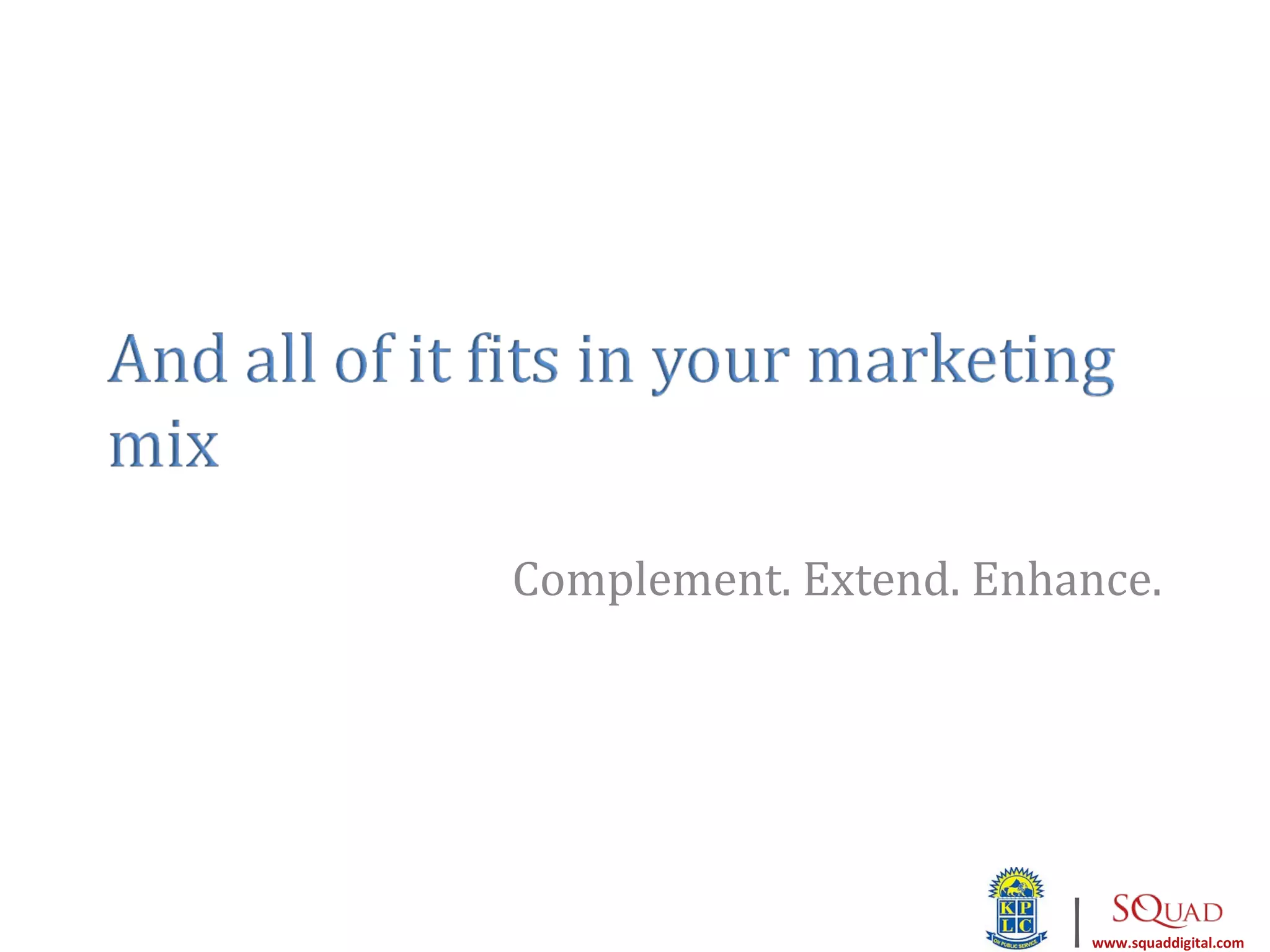 Complement. Extend. Enhance.




                        |   www.squaddigital.com
 