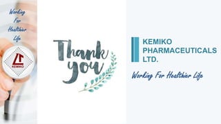 KEMIKO
PHARMACEUTICALS
LTD.
Working For Healthier Life
Working
For
Healthier
Life
 