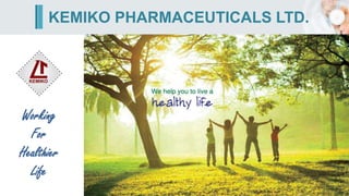 KEMIKO PHARMACEUTICALS LTD.
Working
For
Healthier
Life
 