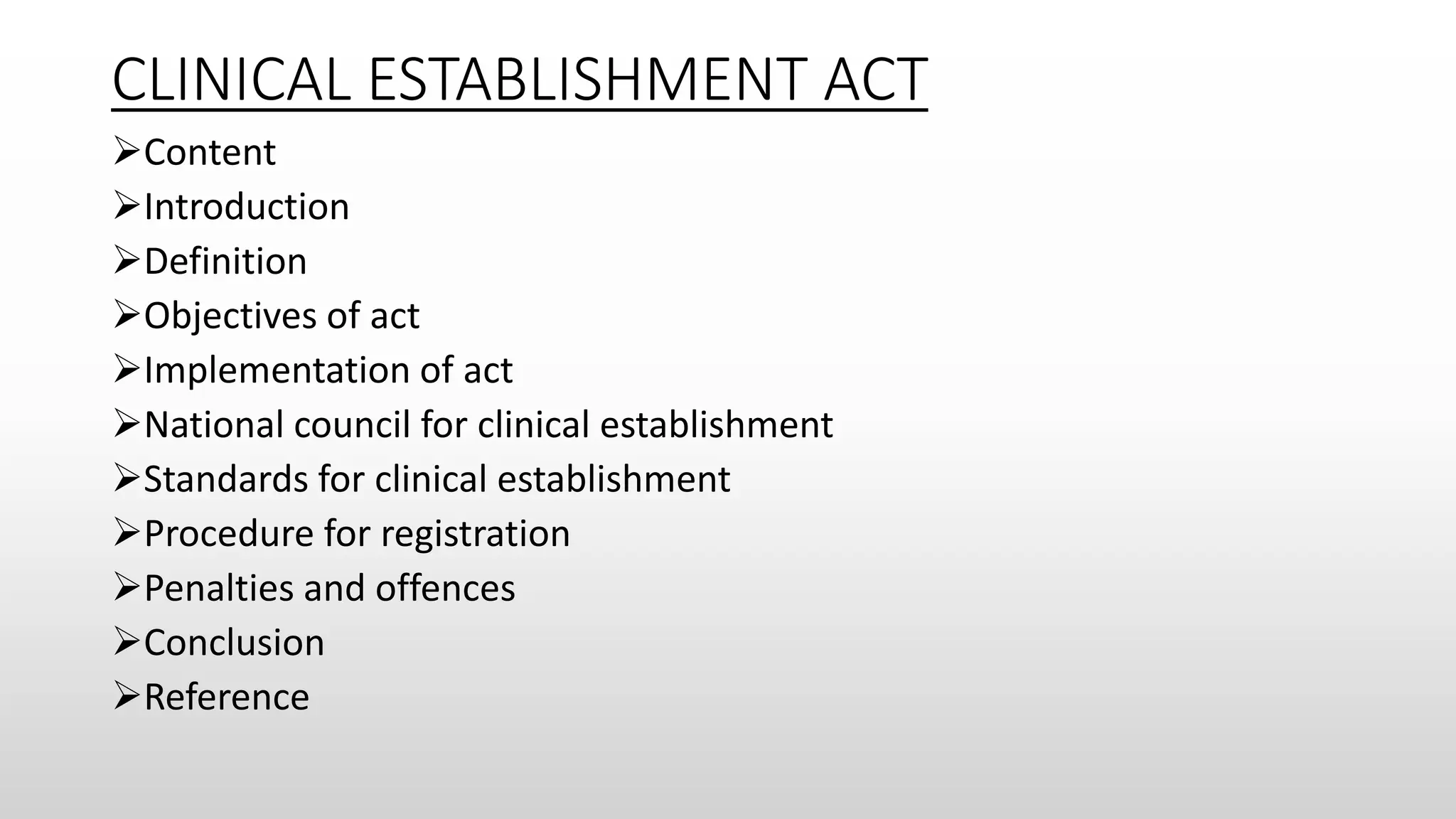 CLINICAL ESTABLISHMENT ACT
Content
Introduction
Definition
Objectives of act
Implementation of act
National council for clinical establishment
Standards for clinical establishment
Procedure for registration
Penalties and offences
Conclusion
Reference
 
