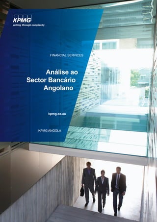 FINANCIAL SERVICES 
Análise ao 
Sector Bancário 
Angolano 
kpmg.co.ao 
KPMG ANGOLA 
 