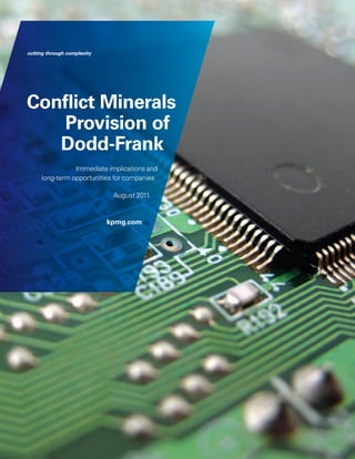 Conflict Minerals
    Provision of
   Dodd-Frank
            Immediate implications and
 long-term opportunities for companies

                       August 2011


                     kpmg.com
 
