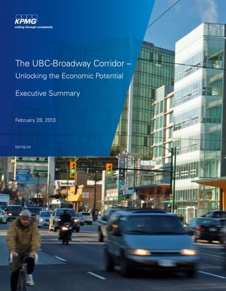 The UBC-Broadway Corridor –
Unlocking the Economic Potential

Executive Summary


February 28, 2013




kpmg.ca
 