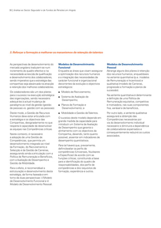 36 | Análise ao Sector Segurador e de Fundos de Pensões em Angola

3. Reforçar a formação e melhorar os mecanismos de retenção de talentos

As perspectivas de desenvolvimento do
mercado angolano traduzem-se num
incremento do quadro efectivo e na
necessidade acrescida de qualificação
e desenvolvimento dos colaboradores,
sendo imperativo que a estratégia das
companhias seja alavancada na atracção
e retenção dos melhores colaboradores.
Os colaboradores são um dos pilares
para o sucesso na execução estratégica
das organizações, sendo necessário
adequá-las à actual mudança de
paradigma ao nível da gestão (gestão
de pessoas vs. gestão com as pessoas).
Deste modo, a Gestão de Recursos
Humanos deve estar articulada com
a estratégia e os objectivos das
Companhias, designadamente no que
respeita à capacidade de desenvolver
as equipas nas Competências críticas.
Neste contexto, é necessário
a adopção de uma Gestão de
Competências, que permita um
desenvolvimento integrado ao nível
da Formação, do Recrutamento e
Selecção e da Gestão de Carreiras,
assegurando ainda a articulação com a
Política de Remuneração e Benefícios,
com a Avaliação de Desempenho e
Gestão da Mobilidade.
Para o efeito, é recomendável a
estruturação e desenvolvimento desta
estratégia, de forma faseada e em
torno de duas perspectivas: i) Modelo
de Desenvolvimento Funcional e ii)
Modelo de Desenvolvimento Pessoal.

KPMGsegurosSURVEY.indd 36

Modelos de Desenvolvimento
Funcional
Enquadra as áreas que visam assegurar
a optimização dos recursos humanos
e a integração das necessidades de
carácter funcional e organizacional
decorrentes da evolução e objectivos
estratégicos:
n
n

n

n

Modelo de Recrutamento;
Sistema de Avaliação de
Desempenho;
Planos de Formação e
Desenvolvimento; e
Mobilidade e Gestão de Talentos.

O sucesso deste modelo depende em
grande medida da capacidade para
introduzir um Sistema de Avaliação
de Desempenho que garanta o
alinhamento com os objectivos da
Companhia, devendo, tanto quanto
possível, assentar em indicadores de
desempenho quantitativos.

Modelos de Desenvolvimento
Pessoal
Abrange alguns dos pilares à retenção
dos recursos humanos, enquadráveis
na vertente quantitativa (p.e. modelos
de Remuneração e Incentivos) e
qualitativa (modelo de Carreiras,
progressão e formação e planos de
sucessão).
Na vertente quantitativa é determinante
a definição de uma Política de
Remuneração equitativa, competitiva
e motivadora, nas suas componentes
fixa, variável e de benefícios.
Por outro lado, a vertente qualitativa
assegurará a obtenção das
Competências necessárias por
via do desenvolvimento individual
necessário e diminuirá a dependência
de colaboradores expatriados e
consequentemente reduzirá os custos
associados.

Para tal haverá que, previamente,
definir/avaliar os perfis de
competências (Universais, Nucleares
e Específicas) de acordo com as
funções críticas, constituindo a base
para a identificação do quadro de
responsabilidades, dos perfis de
competências e dos requisitos de
formação, experiência e outros.

12/04/05 12:05

 