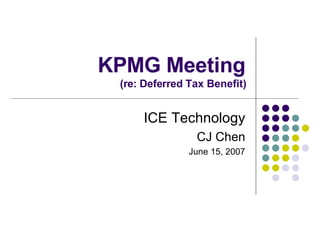 KPMG Meeting (re: Deferred Tax Benefit) ICE Technology CJ Chen June 15, 2007 