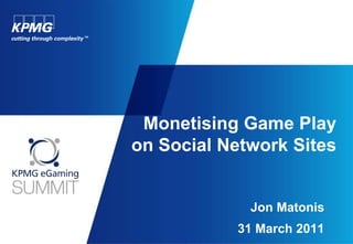 Monetising Game Play on Social Network Sites Jon Matonis 31 March 2011 
