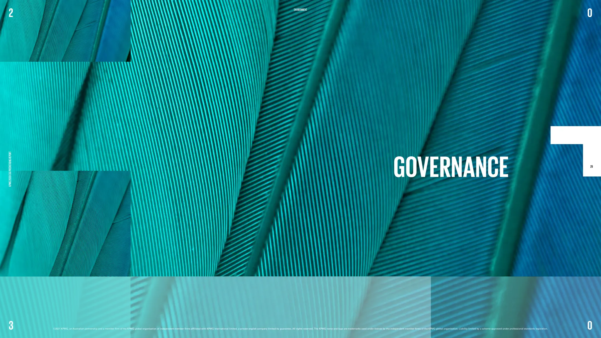 3
2
KPMG
2030
ESG
PREDICTIONS
REPORT
29
0
0
GOVERNANCE
©2021 KPMG, an Australian partnership and a member firm of the KPMG global organisation of independent member firms affiliated with KPMG international limited, a private english company limited by guarantee. 
All rights reserved. The KPMG name and logo are trademarks used under license by the independent member firms of the KPMG global organisation. Liability limited by a scheme approved under professional standards legislation.
ENVIRONMENT
 