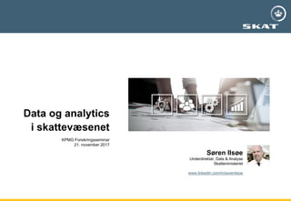 Data og analytics
i skattevæsenet
KPMG Forsikringsseminar
21. november 2017
Søren Ilsøe
Underdirektør, Data & Analyse
Skatteministeriet
www.linkedin.com/in/sorenilsoe
 