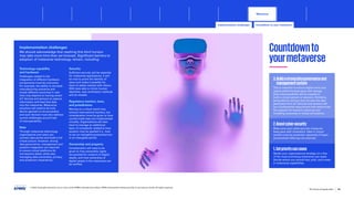 Countdownto
yourmetaverse
3.Buildastrongdatagovernanceand
managementsystem
This is essential to ensure digital twins and
digital platforms keep pace with change.
Data interoperability will be needed to
build a virtual person or scenario. Similarly,
being able to connect and harness the data
generated from IoT devices and sensors will
be a fundamental requirement that determines
the capacity for scenario planning and
modeling outcomes in virtual simulations.
2.Boostcyber-security
Make sure your cyber-security measures
keep pace with innovation. Data in virtual
worlds must be protected, especially if hyper-
personalized offerings are planned.
1.Setpriorityusecases
Model your organizational strategy on a few
of the most promising metaverse use cases.
Decide where you should test, pilot, and invest
in metaverse capabilities.
Implementation challenges
We should acknowledge that reaching this third horizon
may take more time than we forecast. Significant barriers to
adoption of metaverse technology remain, including:
Technology capability
and hardware
Challenges related to the
integration of different hardware
components must be overcome.
For example, the ability to simulate
manufacturing scenarios and
model different outcomes in real-
time may depend on having smart/
IoT devices and sensors to capture
information and feed that data
into the metaverse. Metaverse
solutions will need to be truly
device agnostic to be successful,
and such devices must also address
current challenges around lack
of interoperability.
Data
Through metaverse technology,
organizations and users can
connect data points and build a full
virtual picture. However, strong
data governance, management and
systems integration are required
to ensure virtual platforms do
not become dated, while also
managing data ownership, privacy,
and protection imperatives.
Security
Sufficient security will be essential
for metaverse applications. It will
be vital to prove the identity of
users and make it possible for
them to safely interact with others.
With bots able to mimic human
identities, new verification methods
will be needed.
Regulatory barriers, laws,
and jurisdictions
Moving to a virtual world may
remove international borders, but
consideration must be given to how
current trade laws are implemented
virtually. Organizations will also
have to manage an additional
layer of complexity related to how
taxation may be applied (i.e., how
to tax an intangible product/service
in an intangible world).
Ownership and property
Consideration will need to be
given to how ownership rights
are granted for creators of digital
assets, and how ownership of
digital assets in the metaverse can
be verified.
© 2023 Copyright owned by one or more of the KPMG International entities. KPMG International entities provide no services to clients. All rights reserved.
59
The future of supply chain
Metaverse
Countdown to your metaverse
Implementation challenges
Foreword Executive summary Current context
Sustainable
supply chains
Advanced
robotics and
automation
Workforce of
the future
Distributed ledger
technologies and
digital money
Sectoral
transformations
Conclusion Contacts
Horizon 1: Real engagement and learning experiences Horizon 2:The digital twin in the supply chain Horizon 3: Physical supply chains go virtual
Metaverse Conclusion
 