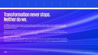 Transformationneverstops.
Neitherdowe.
At KPMG we believe that business transformation is too good an opportunity to miss. Combining the right
tech and the best processes with people whose insight is as broad as it is deep, are essential ingredients to
successfully transform.
KPMG has worked at the heart of global businesses for many decades, helping our clients realize the full
potential of their people and technology and working together to achieve real-world outcomes. Because when
people and technology are in harmony great things happen.
Making a world of difference:
KPMG people can make all the difference on your transformation journey.Together we can help you to orient
your business around the customer, optimize functions for a new era, manage enterprise risk and regulation for
a safer future, rise to a new level of value creation, and create an environment for managing ongoing change.
63
The future of supply chain
© 2023 Copyright owned by one or more of the KPMG International entities. KPMG International entities provide no services to clients. All rights reserved.
Foreword Executive summary Current context
Sustainable
supply chains
Advanced
robotics and
automation
Workforce of
the future
Distributed ledger
technologies and
digital money
Sectoral
transformations
Metaverse Conclusion Contacts
 