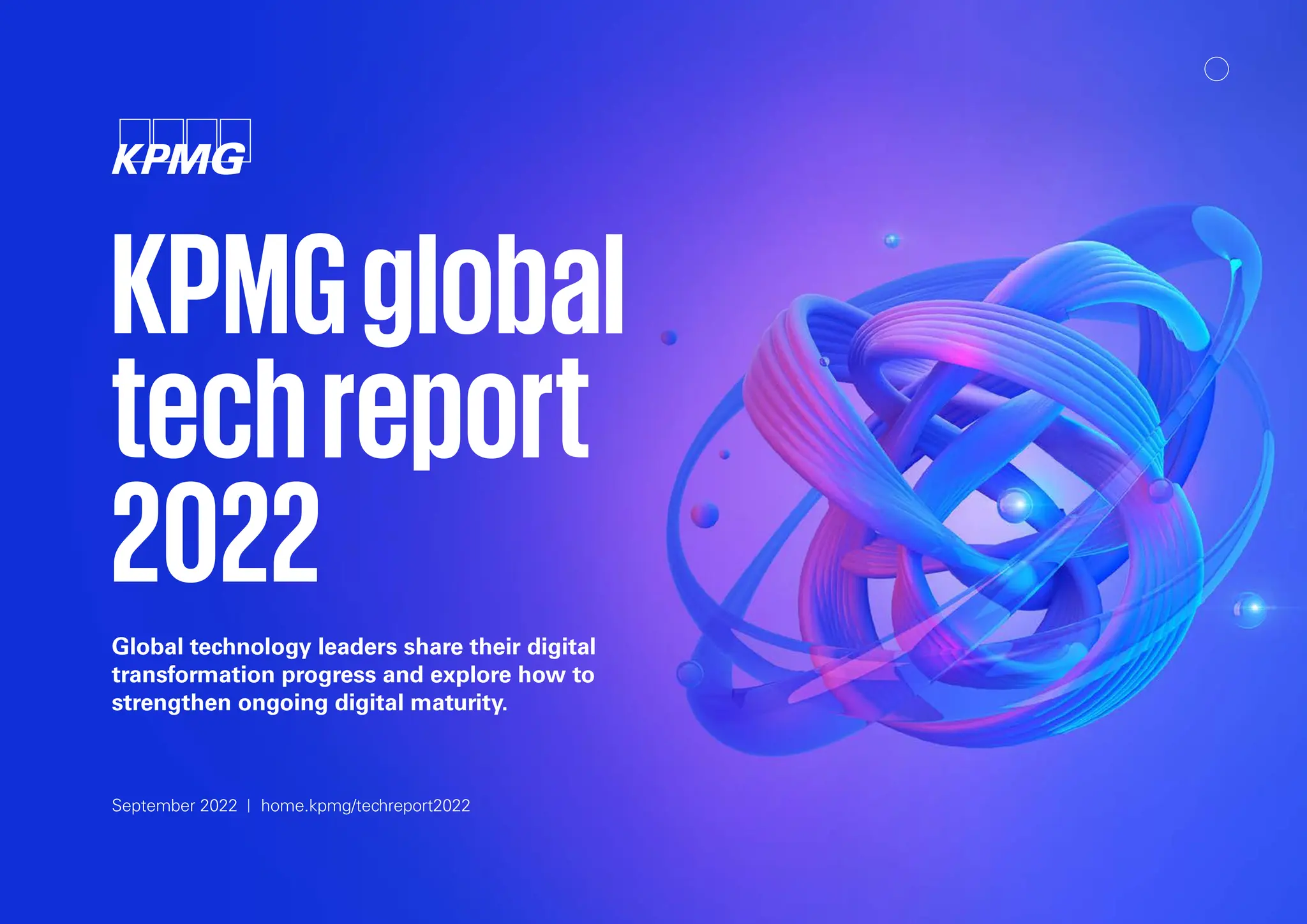 KPMGglobal
techreport
2022
Global technology leaders share their digital
transformation progress and explore how to
strengthen ongoing digital maturity.
September 2022 home.kpmg/techreport2022
 