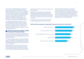 Security teams in these organizations educate staff
through a variety of teaching mechanisms, training
sessions and simulations. “I think a lot of employees see
cyber security as just ‘I've got a virus on my computer’.
It’s far more dangerous than that,
” says AndrewWhytock
from Siemens. Cyber-attacks can trigger widespread
disruption to supply chains and populations. “It's
important to assess the value of the impact,
” says
Whytock. “That shouldn't mean you avoid using a
technology, but you need to have safeguards in place.
”
“To navigate the shortage of cyber security skills
and democratize accountability, CISOs should work
to build multidisciplinary teams that support digital-
transformation security across the enterprise,
” says
Brunsman from KPMG in the US. “It is not just the
CISO who should be driving cyber resilience — this is a
broader business issue.
”
5
Allow the voice of the customer to guide
emerging-technology strategies
To retain customers and market share, companies must
continuously improve their digital capabilities and think
differently about how to use technologies to meet, and
exceed, expectations.
This means constantly evaluating whether technology
selection and workflow design is aligned with customer
needs and expectations. Cross-functional workshops
can provide real-life insights that stress-test the value of
certain technologies.
Michael Natusch, Chief AI Officer at Prudential, says
that the business has seen success with workshops
that bring together disparate stakeholders, including
customers.These sessions test prototypes and assess
a technology’s potential to provide meaningful value to
target audiences.
Digitally mature businesses direct their emerging-
technology investments towards capabilities that
have the potential to deliver the outcomes that are of
most value to customers.This approach can help keep
more customers loyal to a brand in times of economic
uncertainty.
“It would be wonderful to have a perfect predictive
model showing where to direct investments but,
unfortunately, that’s not realistic,
” says Rowena
Everson, the MD and Head of Digital Channels at
Standard Chartered Bank. “A productive approach is to
focus on customer desires and behaviors and consider
which technologies could support these areas.We
need to assess technologies and concepts against four
key customer needs that are driving demand: security,
speed of execution, choice and flexibility.
”
What are the top challenges your organization is facing or has faced in your cloud journey?
Insufficient talent and/or skills
Security and compliance requirements
Business/IT/stakeholder misalignment on outcomes
Cultural resistance
Existing infrastructure and technical debt
37%
34%
31%
30%
24%
© 2022 Copyright owned by one or more of the KPMG International entities. KPMG International entities provide no services to clients. All rights reserved. KPMG global tech report 2022 22
 