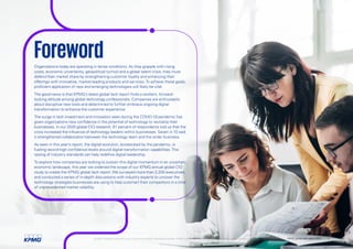 Organizations today are operating in tense conditions. As they grapple with rising
costs, economic uncertainty, geopolitical turmoil and a global talent crisis, they must
defend their market share by strengthening customer loyalty and enhancing their
offerings with innovative, market-leading products and services.To achieve these goals,
proficient application of new and emerging technologies will likely be vital.
The good news is that KPMG’s latest global tech report finds a resilient, forward-
looking attitude among global technology professionals. Companies are enthusiastic
about disruptive new tools and determined to further embrace ongoing digital
transformation to enhance the customer experience.
The surge in tech investment and innovation seen during the COVID-19 pandemic has
given organizations new confidence in the potential of technology to revitalize their
businesses. In our 2020 global CIO research, 61 percent of respondents told us that the
crisis increased the influence of technology leaders within businesses. Seven in 10 said
it strengthened collaboration between the technology team and the wider business.
As seen in this year’s report, the digital evolution, accelerated by the pandemic, is
fueling record-high confidence levels around digital-transformation capabilities.This
raising of industry standards can help redefine digital leadership.
To explore how companies are looking to sustain this digital momentum in an uncertain
economic landscape, this year we widened the scope of our KPMG annual global CIO
study to create the KPMG global tech report.We surveyed more than 2,200 executives
and conducted a series of in-depth discussions with industry experts to uncover the
technology strategies businesses are using to help outsmart their competitors in a time
of unprecedented market volatility.
Foreword
© 2022 Copyright owned by one or more of the KPMG International entities. KPMG International entities provide no services to clients. All rights reserved. KPMG global tech report 2022 3
 