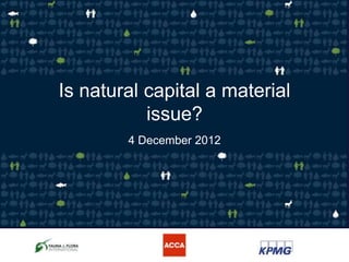 Is natural capital a material
           issue?
        4 December 2012
 