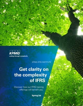 KPMG IFRS Institute



  Get clarity on
the complexity
       of IFRS
Discover how our IFRS training
     offerings will benefit you

                  kpmg.be
 