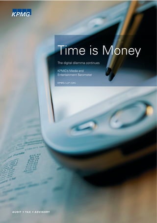 Time is Money
The digital dilemma continues

KPMG’s Media and
Entertainment Barometer

KPMG LLP (UK)
 