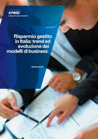 Advisory




  Risparmio gestito
  in Italia: trend ed
    evoluzione dei
modelli di business

           kpmg.com/it
 