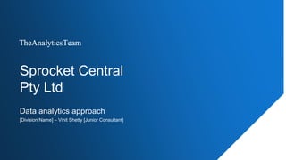 Sprocket Central
Pty Ltd
Data analytics approach
[Division Name] – Vinit Shetty [Junior Consultant]
 