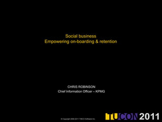 Social business Empowering on-boarding & retention  Chris Robinson Chief Information Officer – KPMG 
