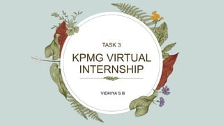 KPMG VIRTUAL
INTERNSHIP
TASK 3​
VIDHIYA S B
 