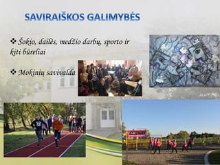 Šokio, dailės, medžio darbų, sporto ir
kiti būreliai
Mokinių savivalda
 