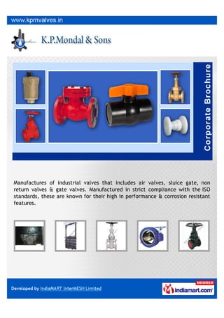 Manufactures of industrial valves that includes air valves, sluice gate, non
return valves & gate valves. Manufactured in strict compliance with the ISO
standards, these are known for their high in performance & corrosion resistant
features.
 