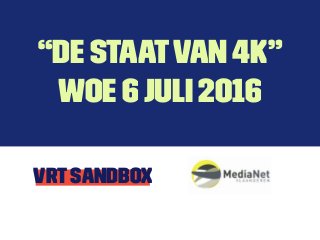 “de staatvan 4K”
woe 6 juli 2016
vrtsandbox
 