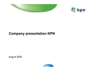 Company presentation KPN




August 2009
 