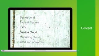 Content!
Background!
Facts & Figures!
KPI’s!
Service Cloud!
Marketing Cloud!
2016 and onwards!
 