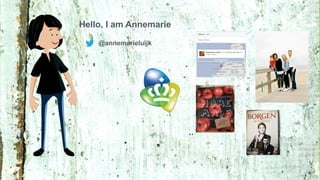 Hello, I am Annemarie
@annemarieluijk
..
 