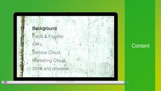 Content!
Background!
Facts & Figures!
KPI’s!
Service Cloud!
Marketing Cloud!
2016 and onwards!
 