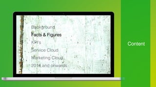 Content!
Background!
Facts & Figures!
KPI’s!
Service Cloud!
Marketing Cloud!
2016 and onwards!
 