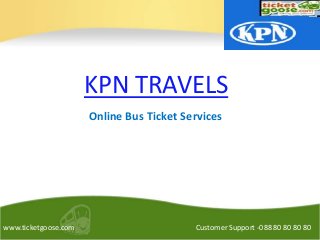 KPN TRAVELS
Online Bus Ticket Services

www.ticketgoose.com

Customer Support -088 80 80 80 80

 