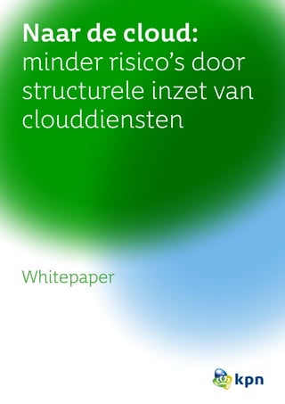 Naar de cloud:
minder risico’s door
structurele inzet van
clouddiensten
Whitepaper
 