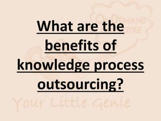 What are the
benefits of
knowledge process
outsourcing?
 