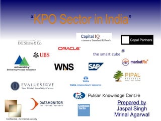 “ KPO Sector in India ” Confidential – for internal use only Prepared by Jaspal Singh Mrinal Agarwal 
