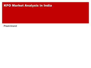 KPO Market Analysis in India




Preeti Anand
 