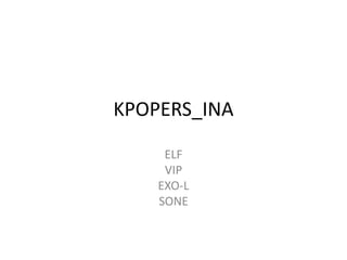 KPOPERS_INA
ELF
VIP
EXO-L
SONE
 