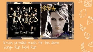 Kesha provided vocals for the demo.
Song- Run Devil Run 64
 