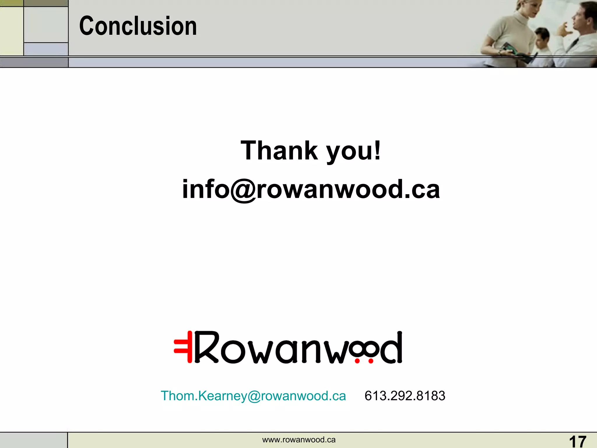 Conclusion Thank you! [email_address] www.rowanwood.ca [email_address]   613.292.8183 